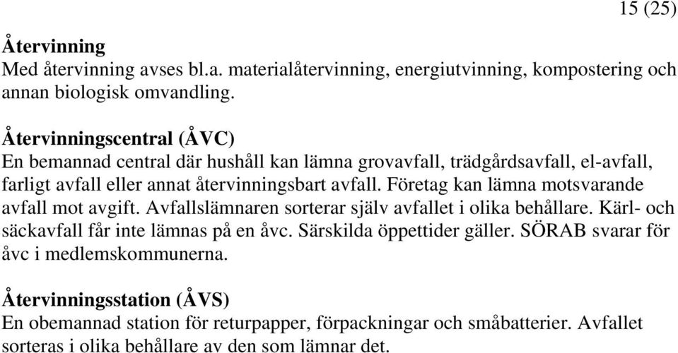 Företag kan lämna motsvarande avfall mot avgift. Avfallslämnaren sorterar själv avfallet i olika behållare. Kärl- och säckavfall får inte lämnas på en åvc.