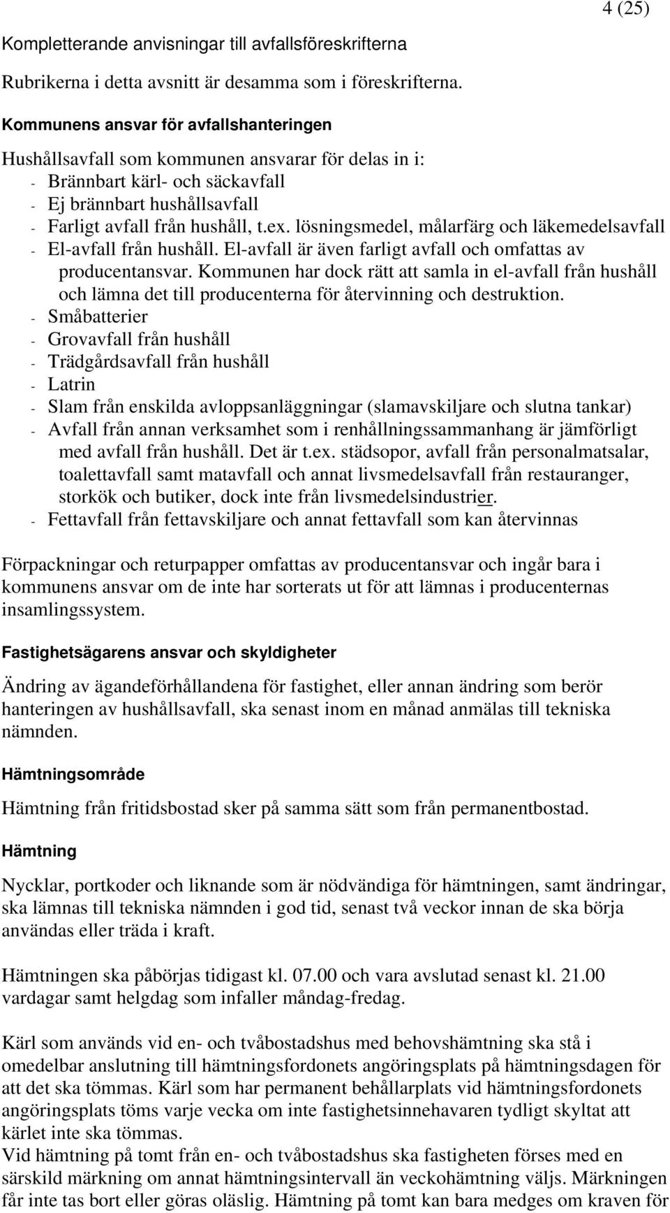 lösningsmedel, målarfärg och läkemedelsavfall - El-avfall från hushåll. El-avfall är även farligt avfall och omfattas av producentansvar.