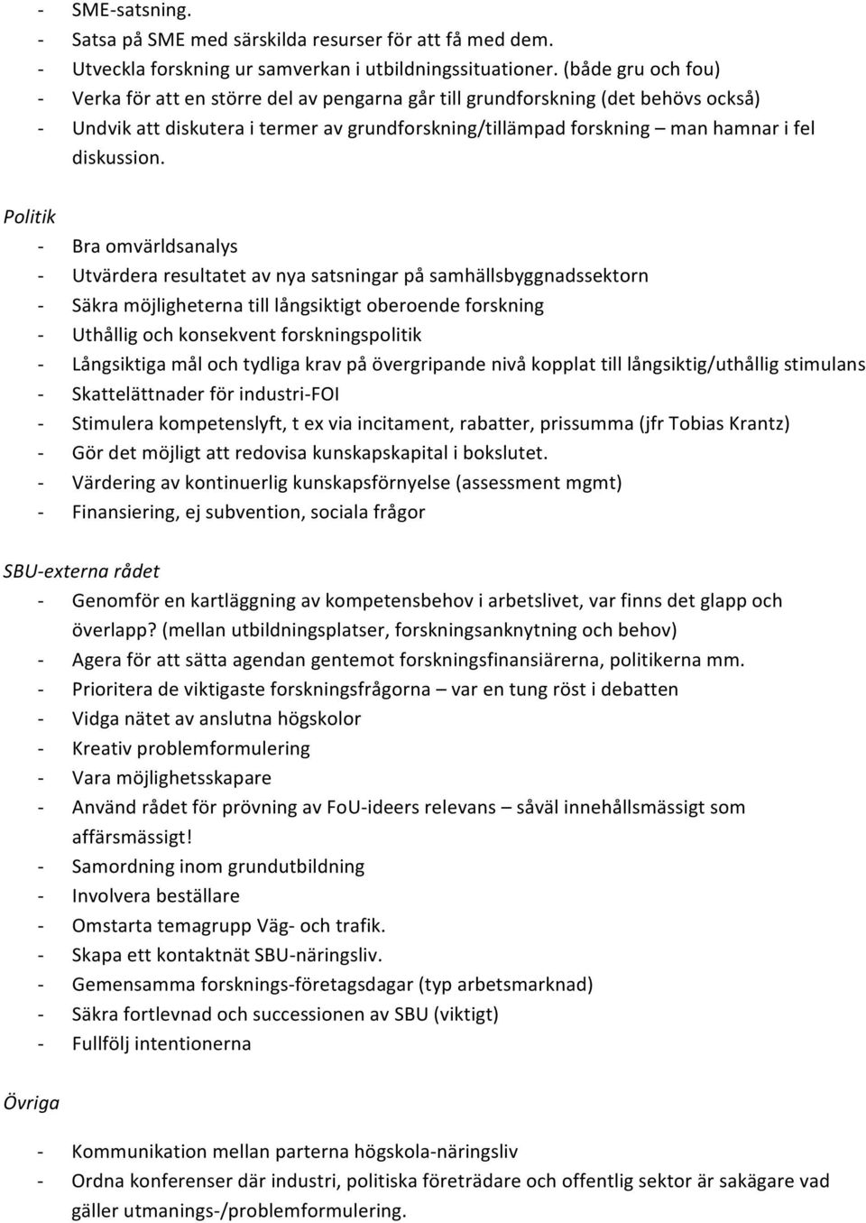 Politik Bra omvärldsanalys Utvärdera resultatet av nya satsningar på samhällsbyggnadssektorn Säkra möjligheterna till långsiktigt oberoende forskning Uthållig och konsekvent forskningspolitik