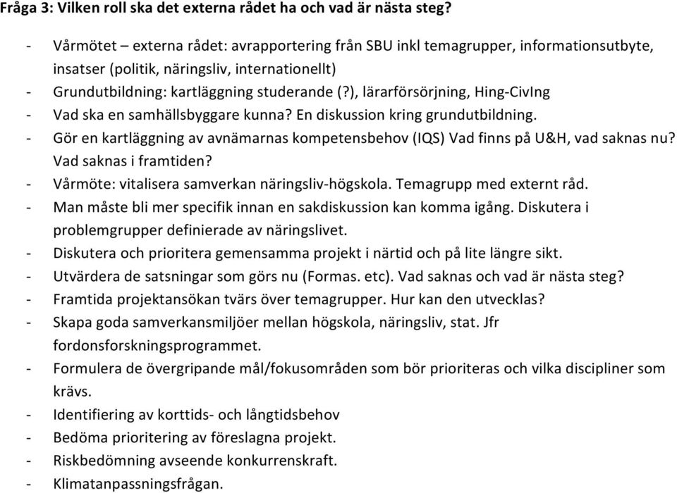 ), lärarförsörjning, HingCivIng Vad ska en samhällsbyggare kunna? En diskussion kring grundutbildning. Gör en kartläggning av avnämarnas kompetensbehov (IQS) Vad finns på U&H, vad saknas nu?