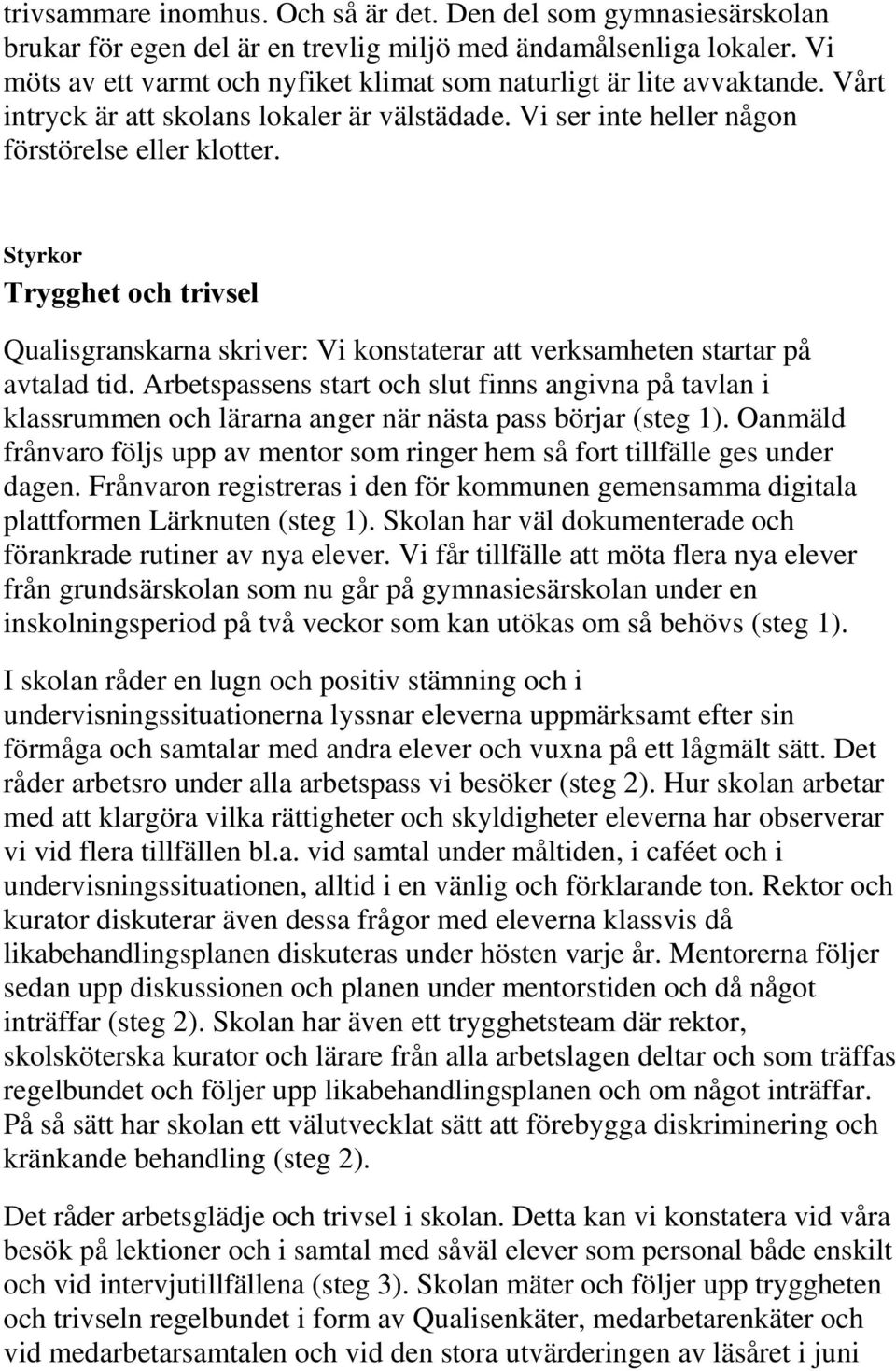 Styrkor Trygghet och trivsel Qualisgranskarna skriver: Vi konstaterar att verksamheten startar på avtalad tid.