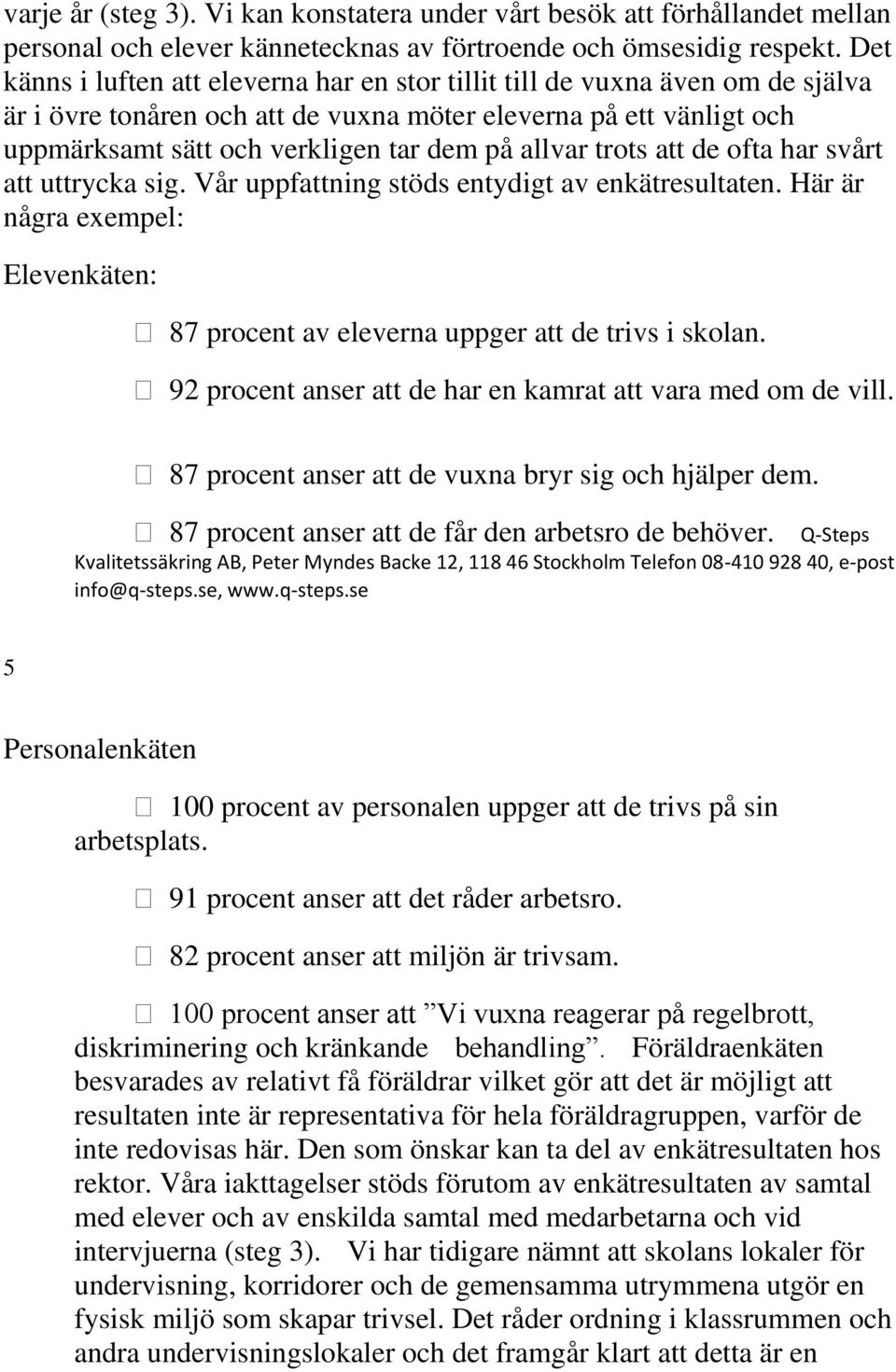 allvar trots att de ofta har svårt att uttrycka sig. Vår uppfattning stöds entydigt av enkätresultaten. Här är några exempel: Elevenkäten: 87 procent av eleverna uppger att de trivs i skolan.