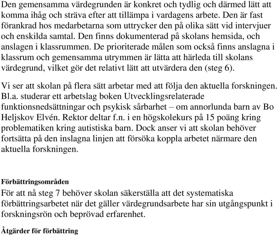 De prioriterade målen som också finns anslagna i klassrum och gemensamma utrymmen är lätta att härleda till skolans värdegrund, vilket gör det relativt lätt att utvärdera den (steg 6).