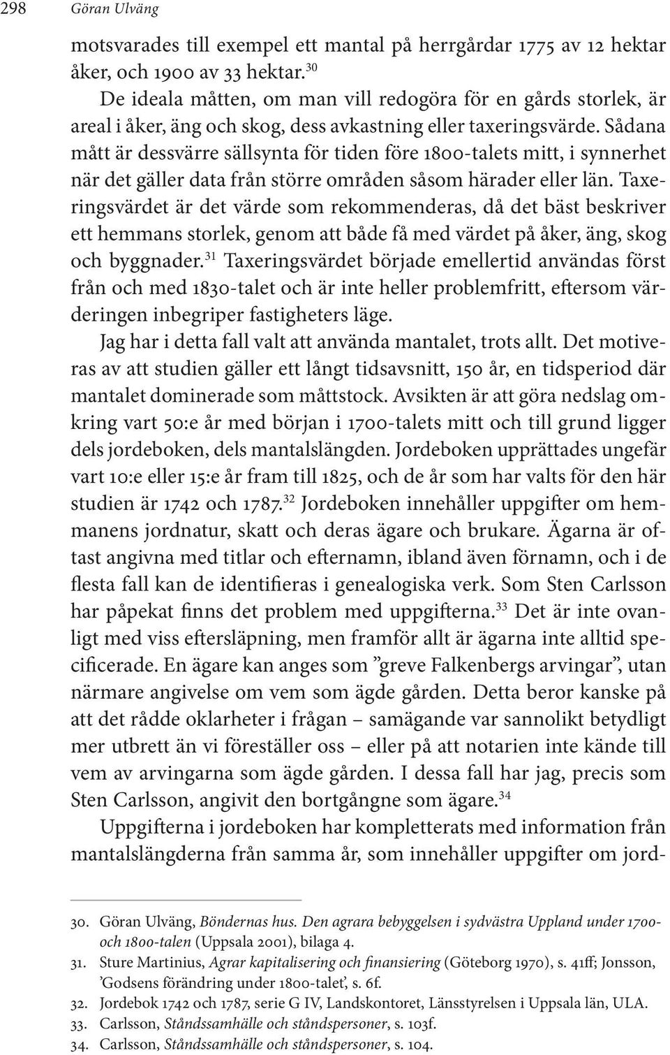 Sådana mått är dessvärre sällsynta för tiden före 1800-talets mitt, i synnerhet när det gäller data från större områden såsom härader eller län.