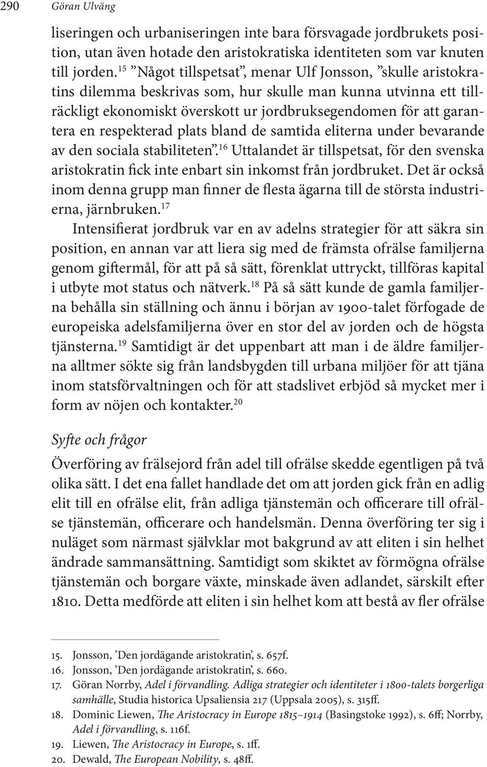 respekterad plats bland de samtida eliterna under bevarande av den sociala stabiliteten. 16 Uttalandet är tillspetsat, för den svenska aristokratin fick inte enbart sin inkomst från jordbruket.