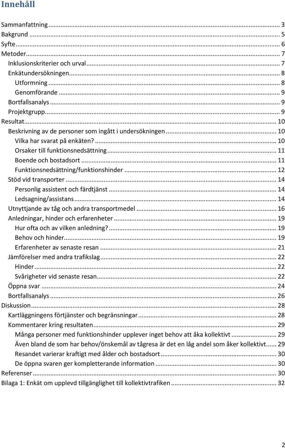 .. 11 Funktionsnedsättning/funktionshinder... 12 Stöd vid transporter... 14 Personlig assistent och färdtjänst... 14 Ledsagning/assistans... 14 Utnyttjande av tåg och andra transportmedel.