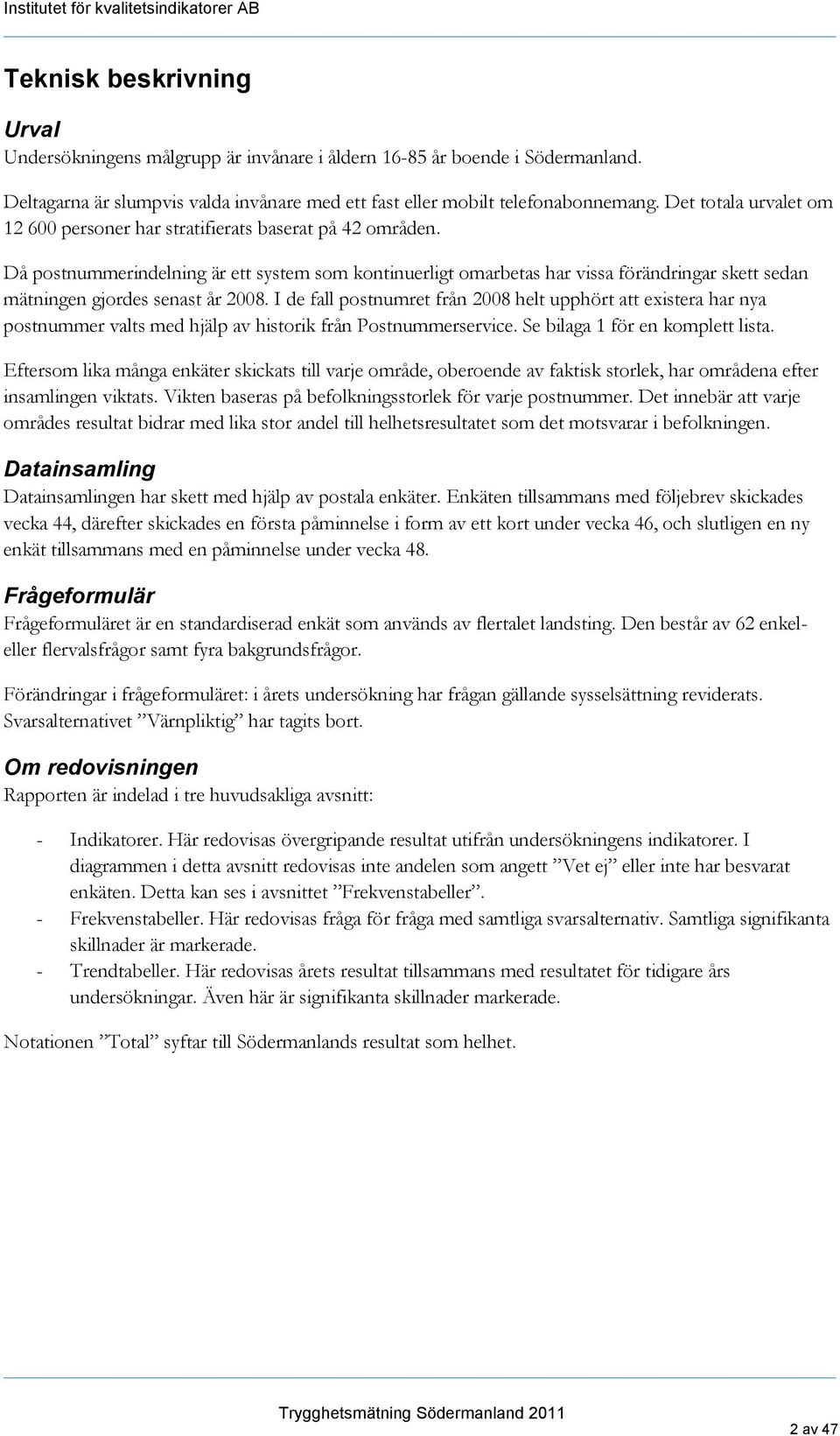 Då postnummerindelning är ett system som kontinuerligt omarbetas har vissa förändringar skett sedan mätningen gjordes senast år 2008.