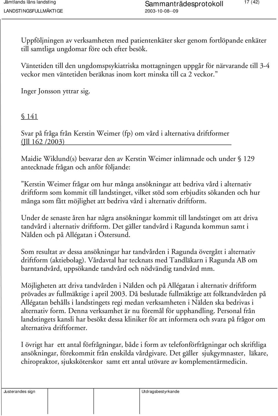 141 Svar på fråga från Kerstin Weimer (fp) om vård i alternativa driftformer (Jll 162 /2003) Maidie Wiklund(s) besvarar den av Kerstin Weimer inlämnade och under 129 antecknade frågan och anför
