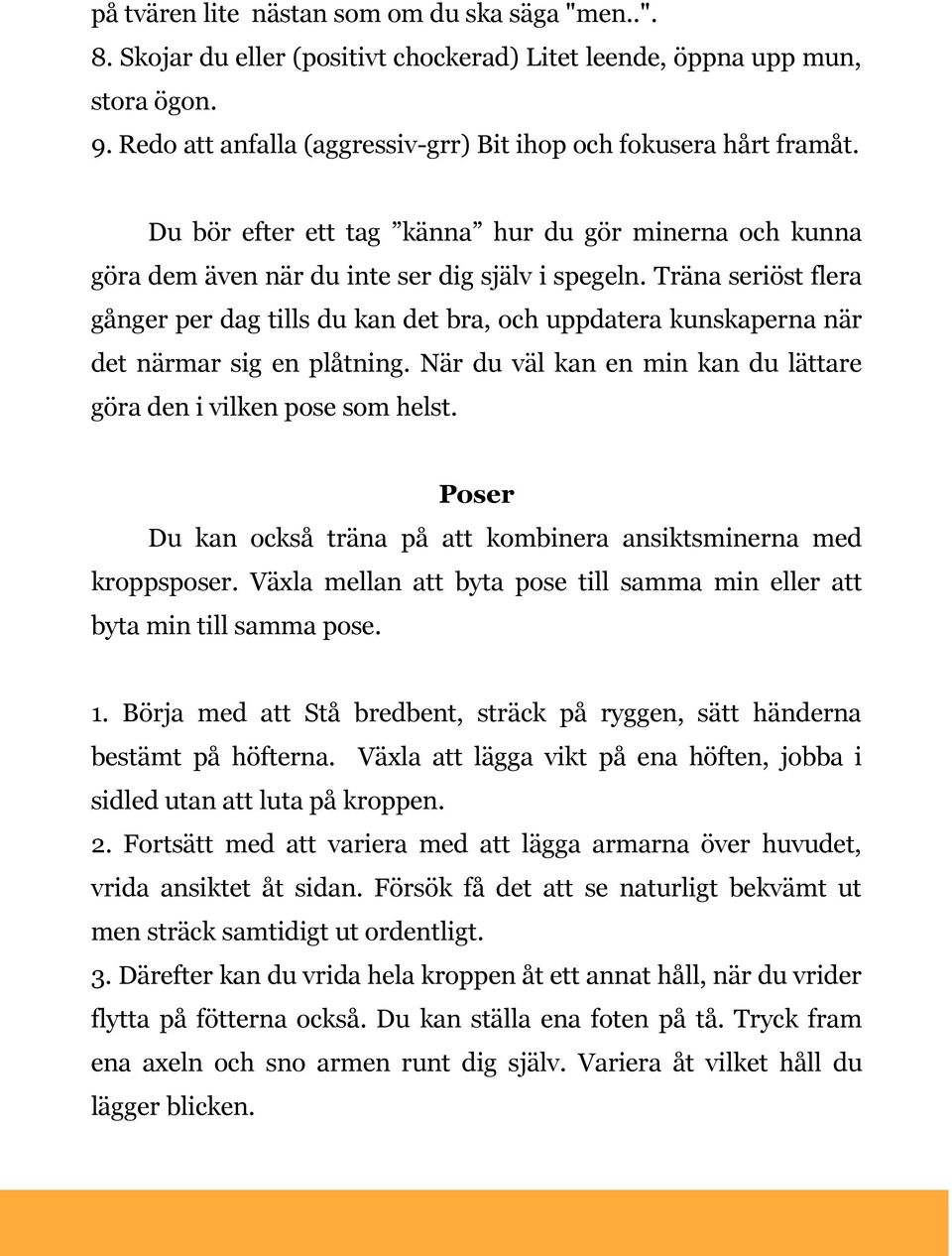 Träna seriöst flera gånger per dag tills du kan det bra, och uppdatera kunskaperna när det närmar sig en plåtning. När du väl kan en min kan du lättare göra den i vilken pose som helst.