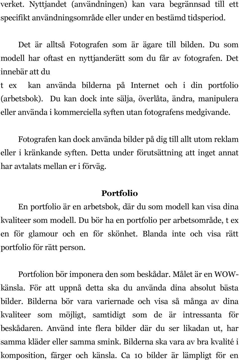 Du kan dock inte sälja, överlåta, ändra, manipulera eller använda i kommerciella syften utan fotografens medgivande.