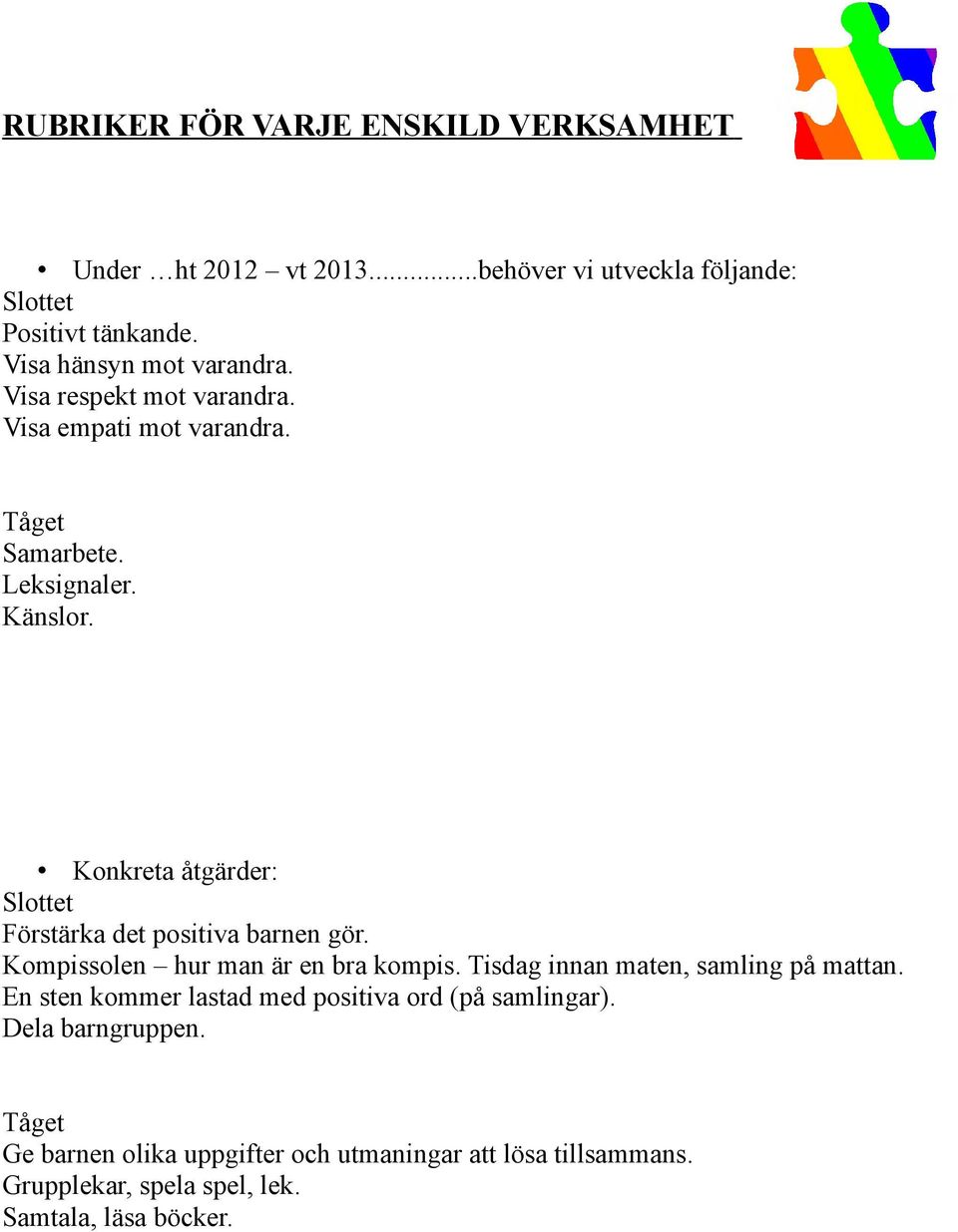 Konkreta åtgärder: Slottet Förstärka det positiva barnen gör. Kompissolen hur man är en bra kompis. Tisdag innan maten, samling på mattan.