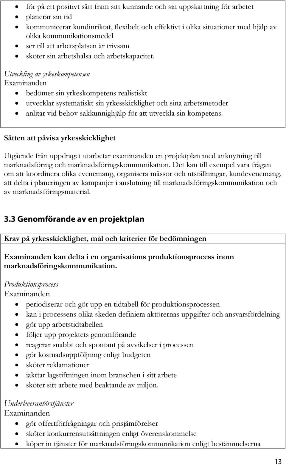 Utveckling av yrkeskompetensen bedömer sin yrkeskompetens realistiskt utvecklar systematiskt sin yrkesskicklighet och sina arbetsmetoder anlitar vid behov sakkunnighjälp för att utveckla sin