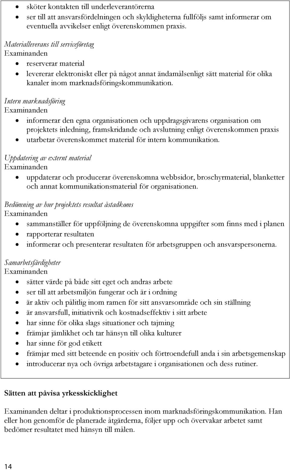 Intern marknadsföring informerar den egna organisationen och uppdragsgivarens organisation om projektets inledning, framskridande och avslutning enligt överenskommen praxis utarbetar överenskommet