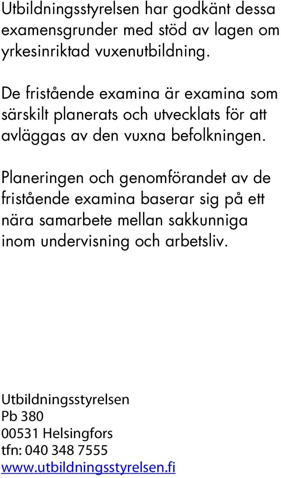 Planeringen och genomförandet av de fristående examina baserar sig på ett nära samarbete mellan sakkunniga inom