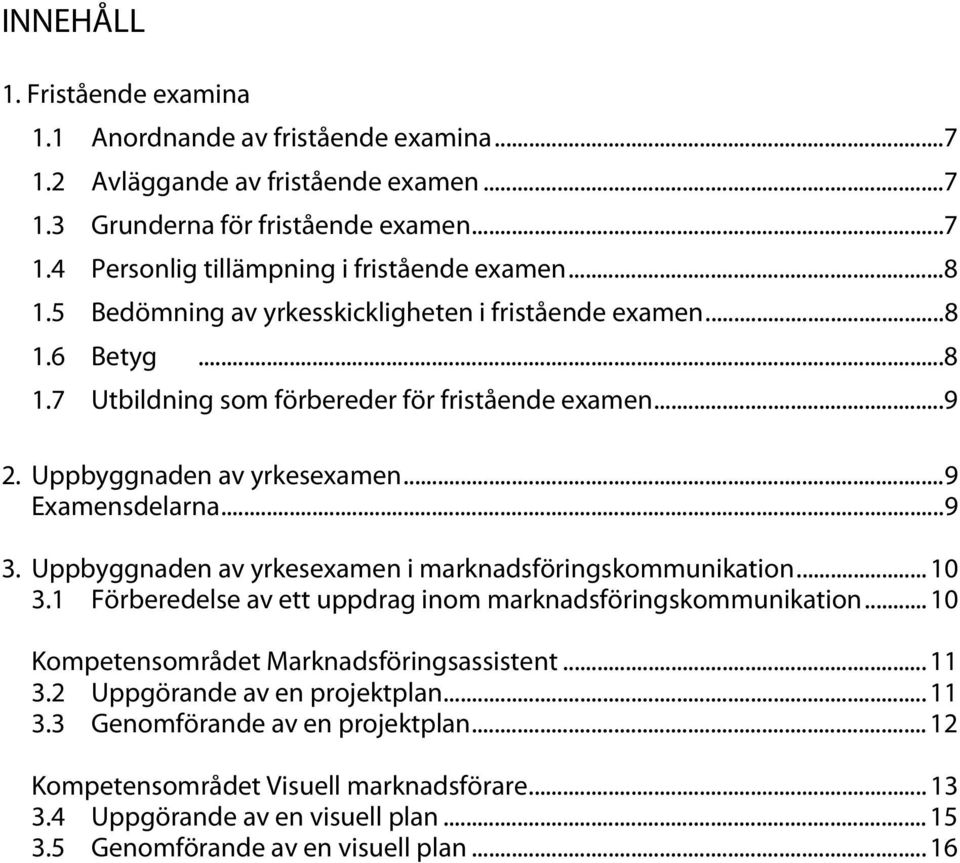 Uppbyggnaden av yrkesexamen i marknadsföringskommunikation... 10 3.1 Förberedelse av ett uppdrag inom marknadsföringskommunikation... 10 Kompetensområdet Marknadsföringsassistent... 11 3.