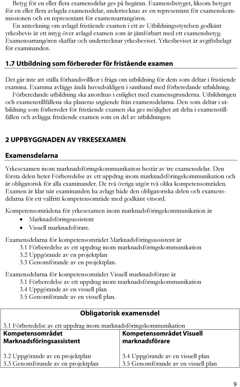 En anteckning om avlagd fristående examen i ett av Utbildningsstyrelsen godkänt yrkesbevis är ett intyg över avlagd examen som är jämförbart med ett examensbetyg.