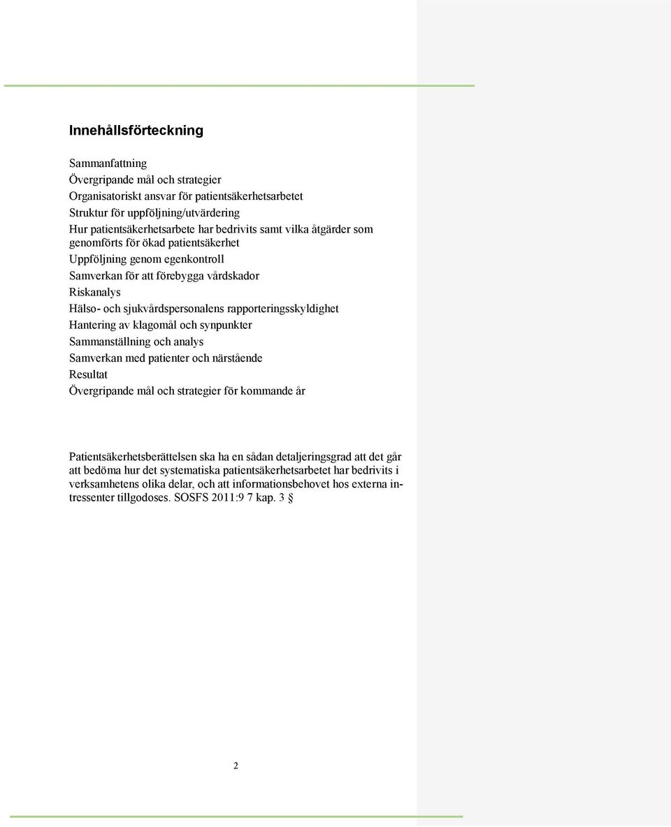 Hantering av klagomål och synpunkter Sammanställning och analys Samverkan med patienter och närstående Resultat Övergripande mål och strategier för kommande år Patientsäkerhetsberättelsen ska ha en