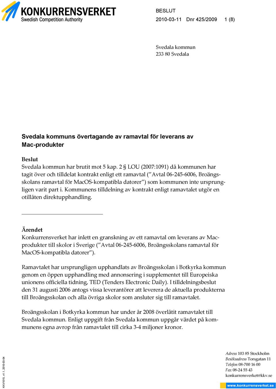 2 LOU (2007:1091) då kommunen har tagit över och tilldelat kontrakt enligt ett ramavtal ( Avtal 06-245-6006, Broängsskolans ramavtal för MacOS-kompatibla datorer ) som kommunen inte ursprungligen