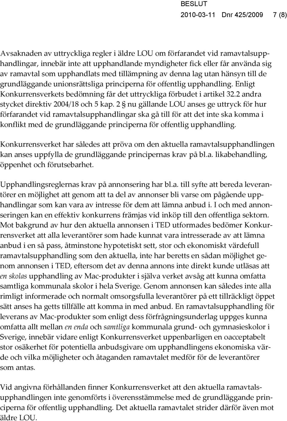 Enligt Konkurrensverkets bedömning får det uttryckliga förbudet i artikel 32.2 andra stycket direktiv 2004/18 och 5 kap.