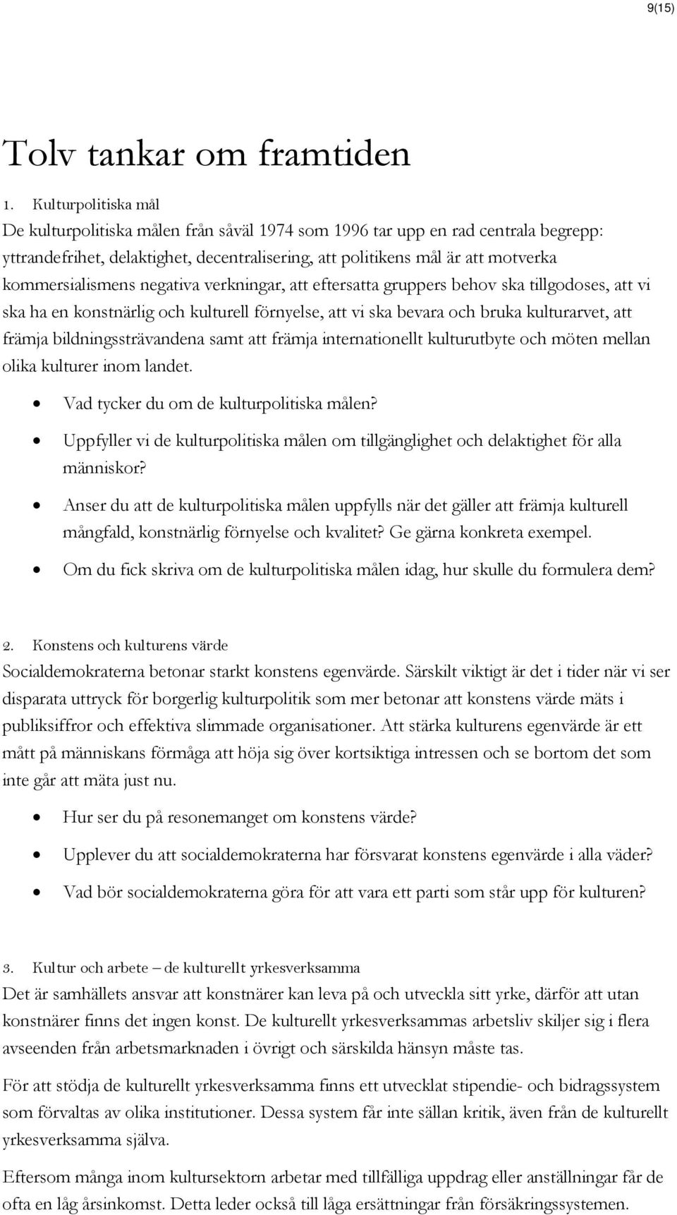 kommersialismens negativa verkningar, att eftersatta gruppers behov ska tillgodoses, att vi ska ha en konstnärlig och kulturell förnyelse, att vi ska bevara och bruka kulturarvet, att främja