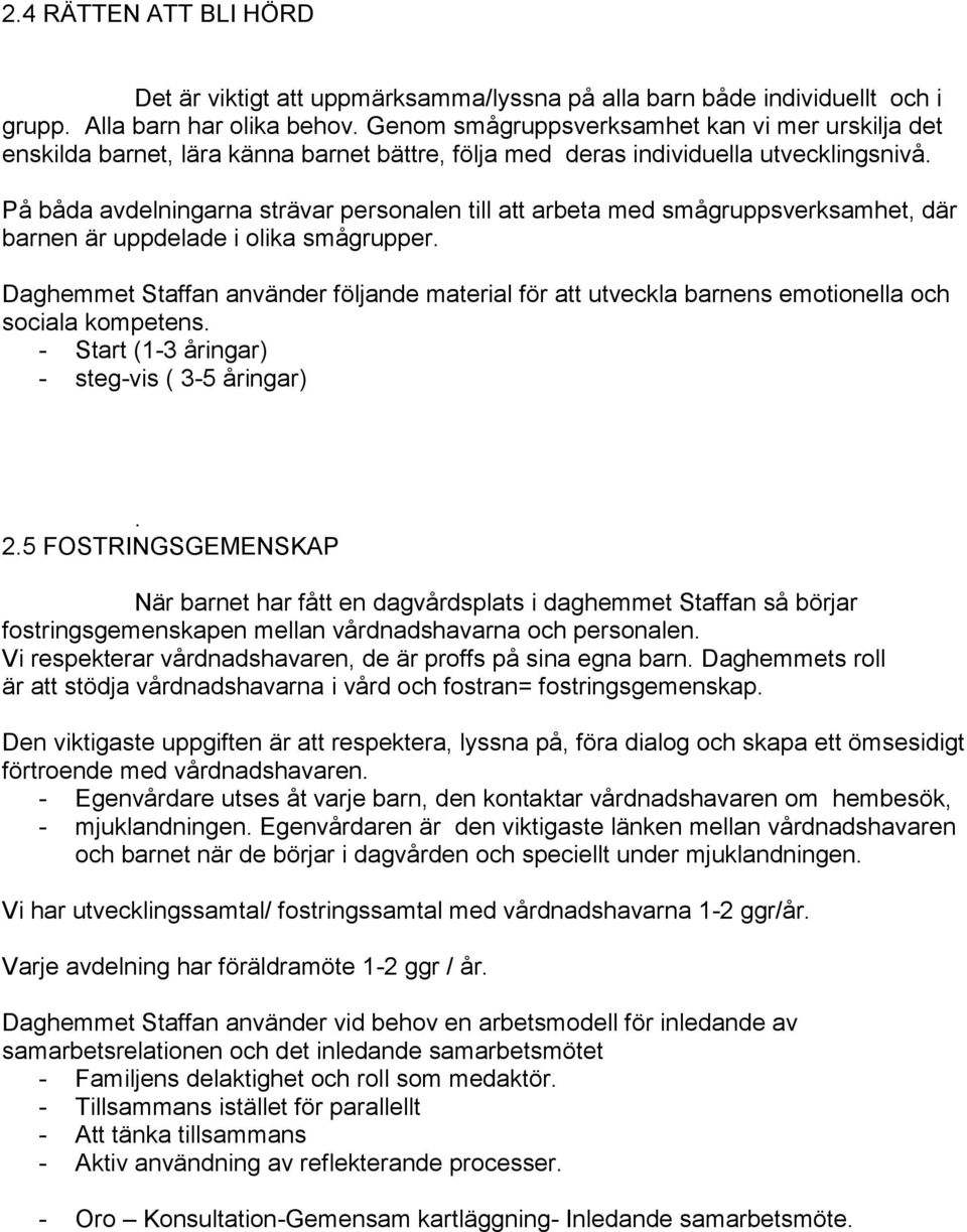 På båda avdelningarna strävar personalen till att arbeta med smågruppsverksamhet, där barnen är uppdelade i olika smågrupper.