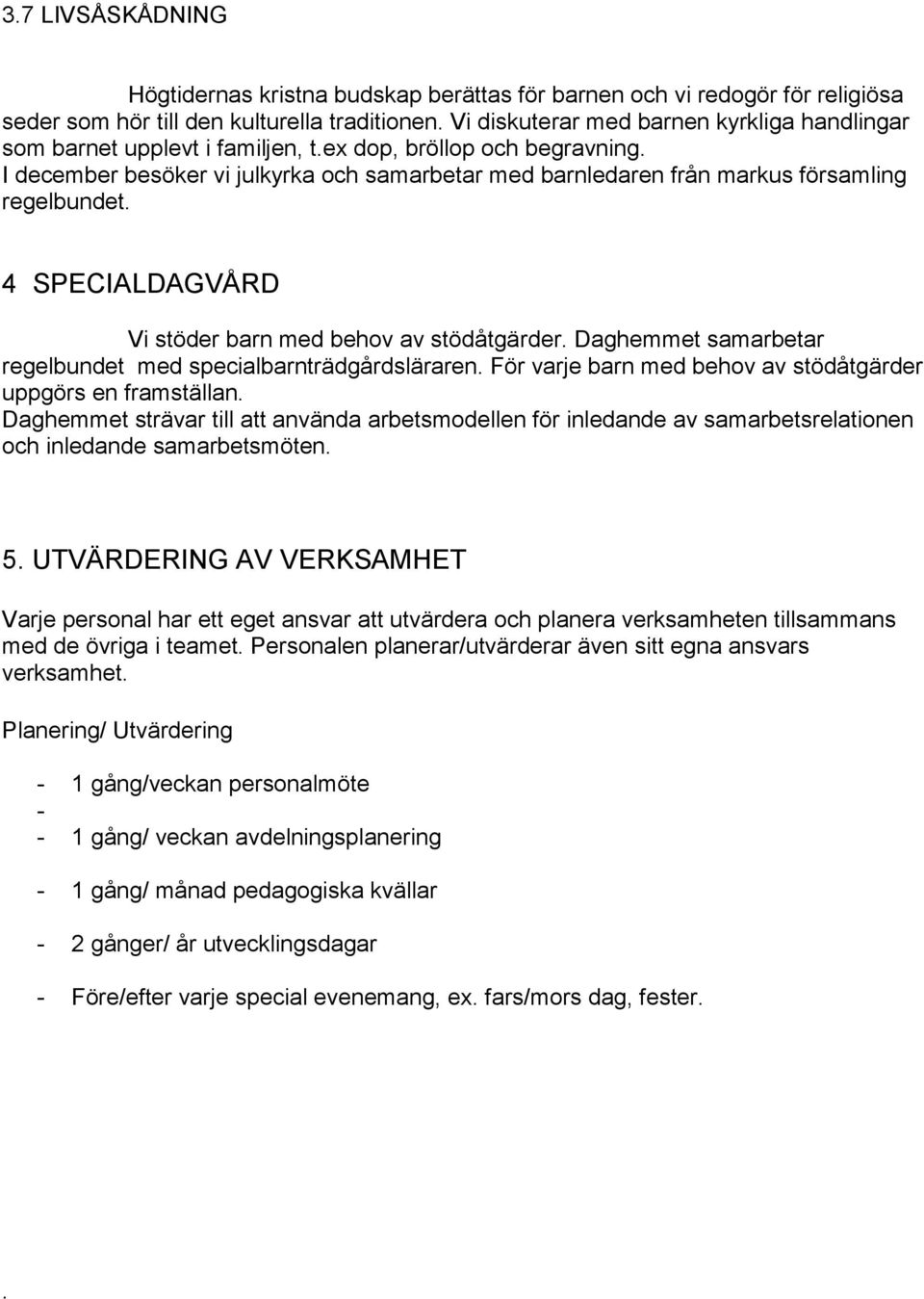 I december besöker vi julkyrka och samarbetar med barnledaren från markus församling regelbundet. 4 SPECIALDAGVÅRD Vi stöder barn med behov av stödåtgärder.