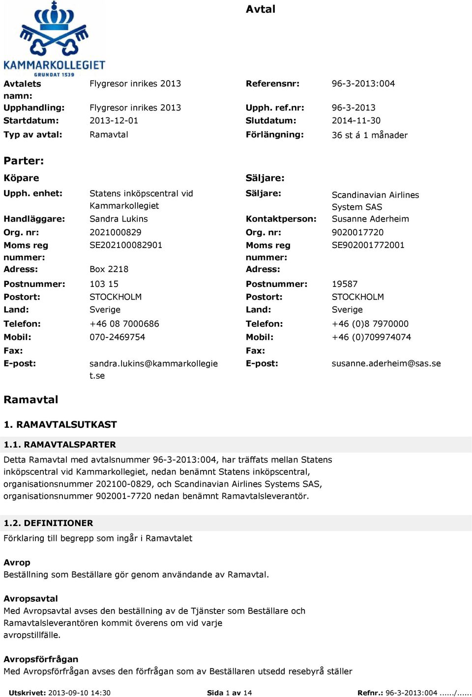 nr: Moms reg nummer: Adress: Statens inköpscentral vid Kammarkollegiet Sandra Lukins Säljare: Säljare: Kontaktperson: Scandinavian Airlines System SAS Susanne Aderheim 2021000829 Org.