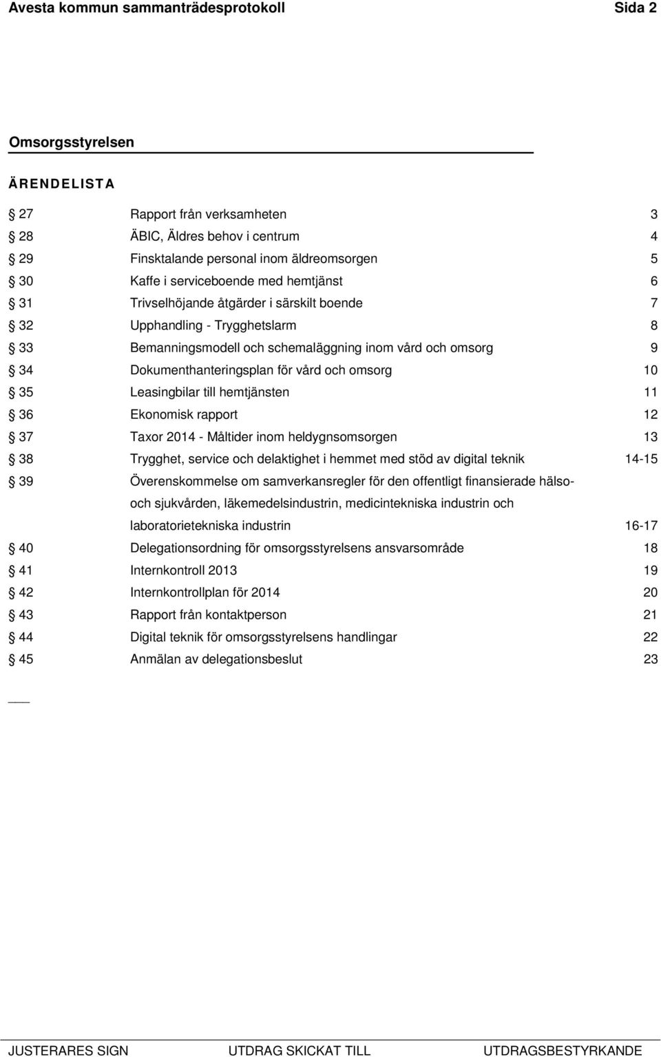 10 35 Leasingbilar till hemtjänsten 11 36 Ekonomisk rapport 12 37 Taxor 2014 - Måltider inom heldygnsomsorgen 13 38 Trygghet, service och delaktighet i hemmet med stöd av digital teknik 14-15 39