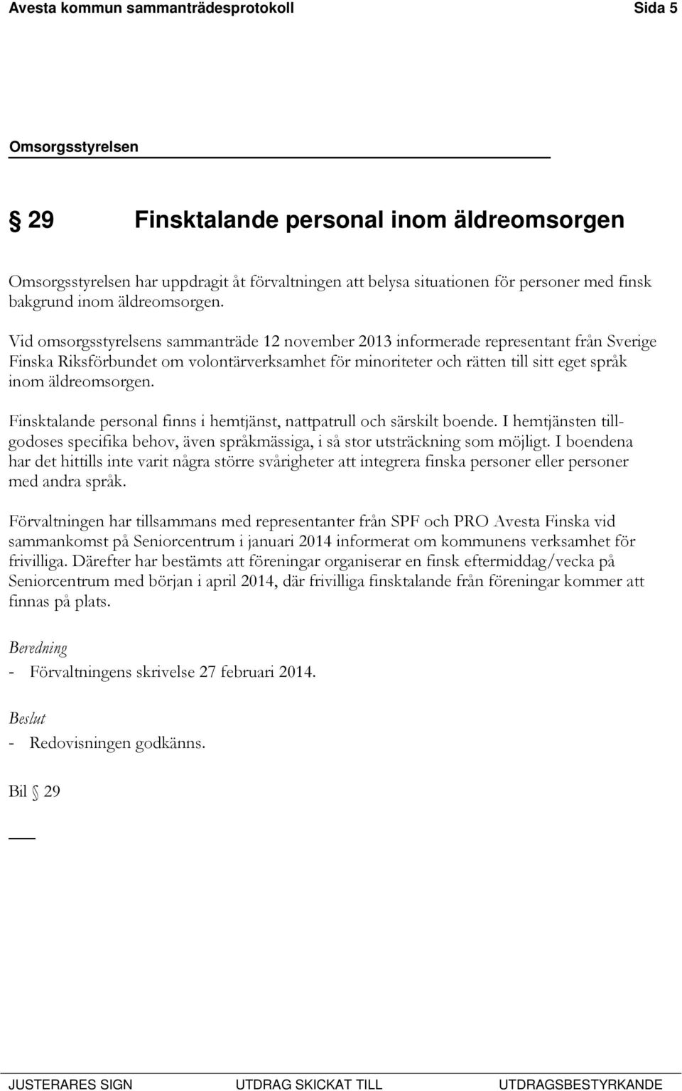 Vid omsorgsstyrelsens sammanträde 12 november 2013 informerade representant från Sverige Finska Riksförbundet om volontärverksamhet för minoriteter och rätten till sitt eget språk inom  Finsktalande