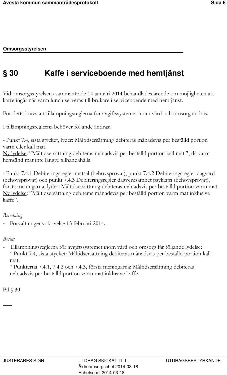 I tillämpningsreglerna behöver följande ändras; - Punkt 7.4, sista stycket, lyder: Måltidsersättning debiteras månadsvis per beställd portion varm eller kall mat.