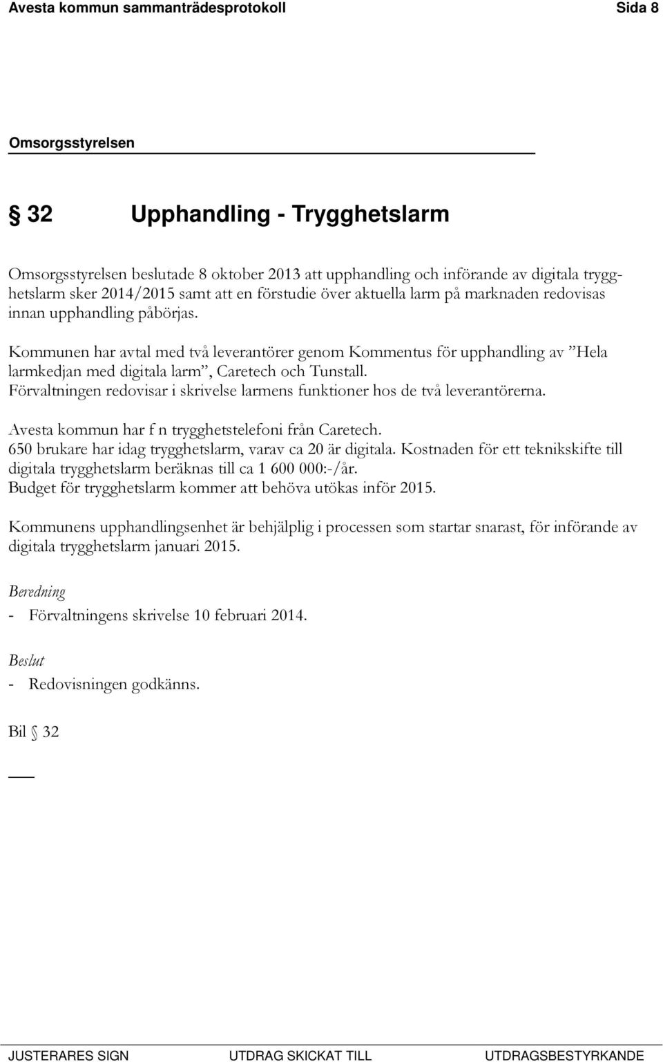 Kommunen har avtal med två leverantörer genom Kommentus för upphandling av Hela larmkedjan med digitala larm, Caretech och Tunstall.