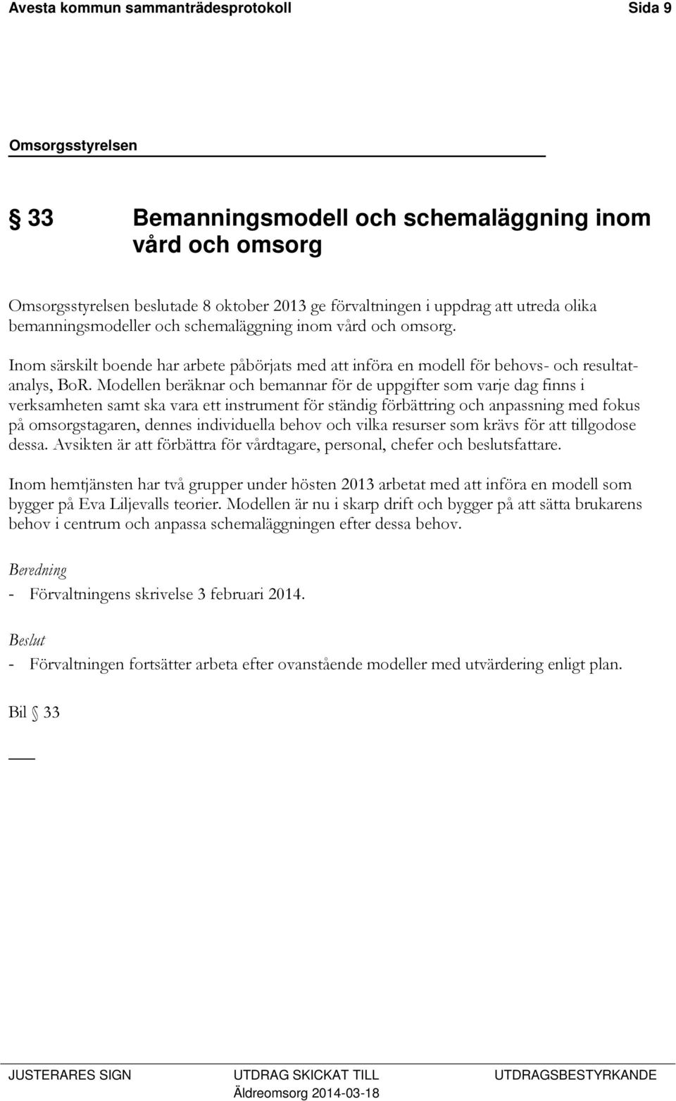 Modellen beräknar och bemannar för de uppgifter som varje dag finns i verksamheten samt ska vara ett instrument för ständig förbättring och anpassning med fokus på omsorgstagaren, dennes individuella