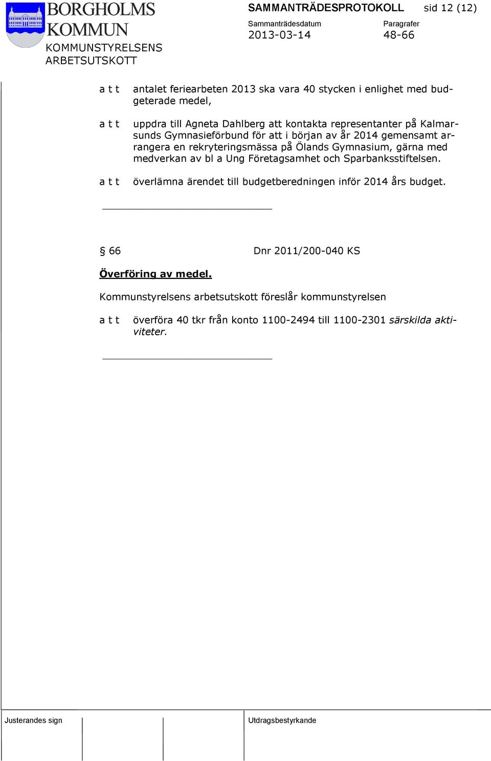 gärna med medverkan av bl a Ung Företagsamhet och Sparbanksstiftelsen. överlämna ärendet till budgetberedningen inför 2014 års budget.