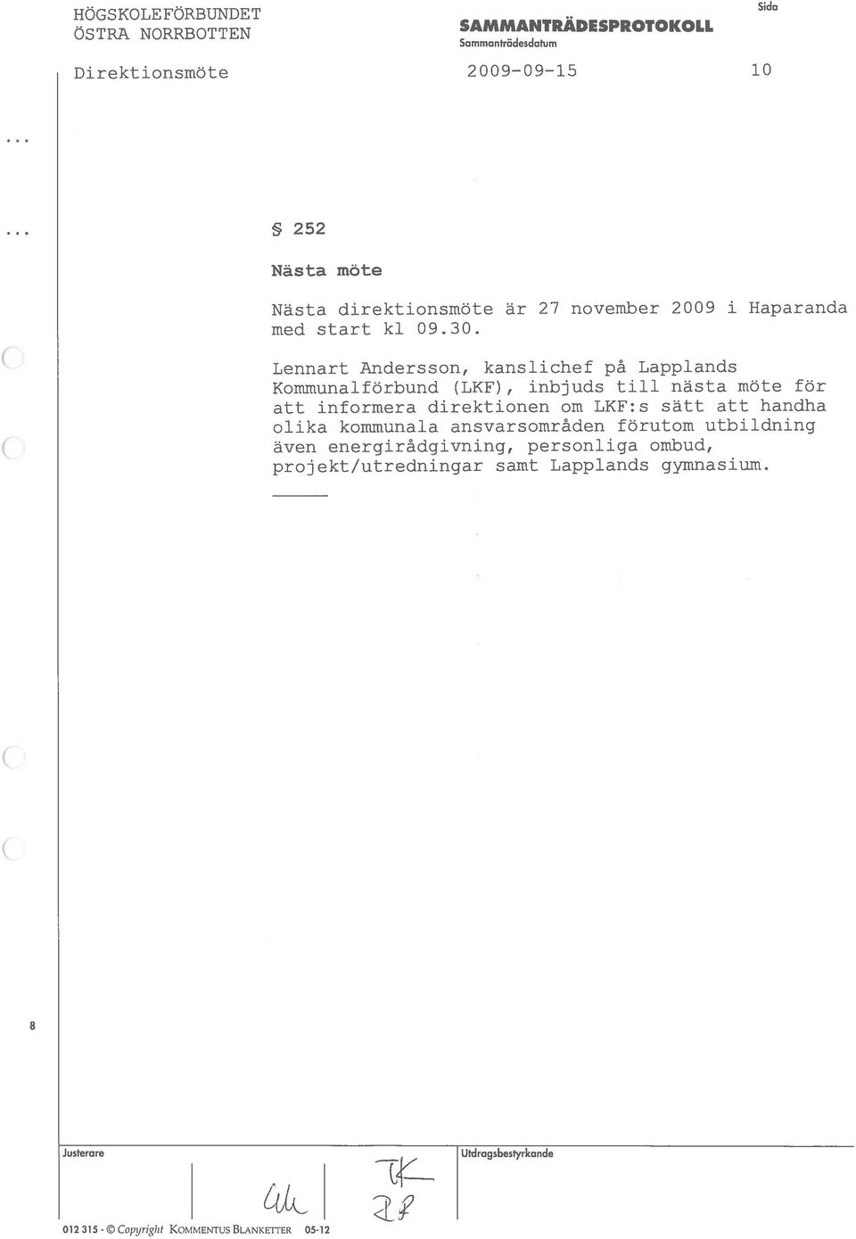 november 2009 i Haparanda Lennart Andersson, kanslichef pa Lapplands IKommunalförbund (LKF), inbjuds till nästa mote for att