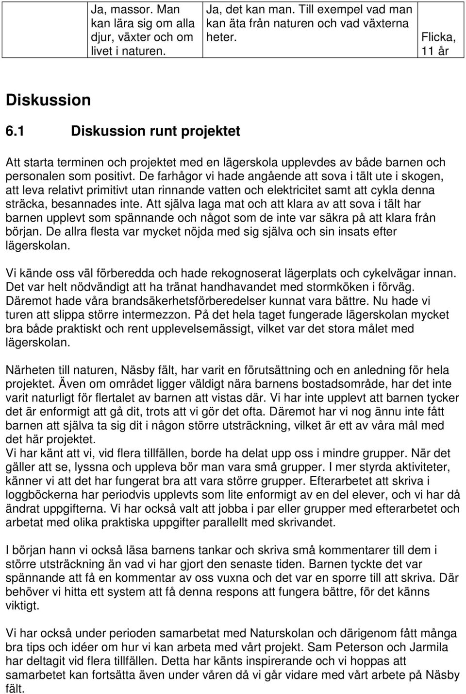 De farhågor vi hade angående att sova i tält ute i skogen, att leva relativt primitivt utan rinnande vatten och elektricitet samt att cykla denna sträcka, besannades inte.