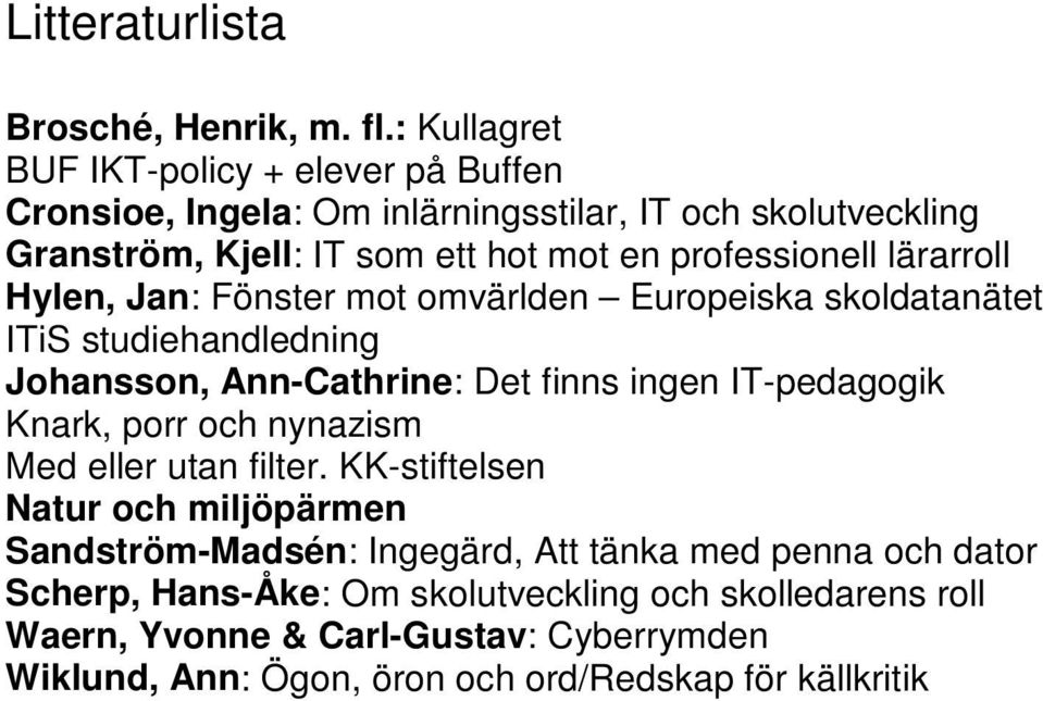 lärarroll Hylen, Jan: Fönster mot omvärlden Europeiska skoldatanätet ITiS studiehandledning Johansson, Ann-Cathrine: Det finns ingen IT-pedagogik Knark, porr
