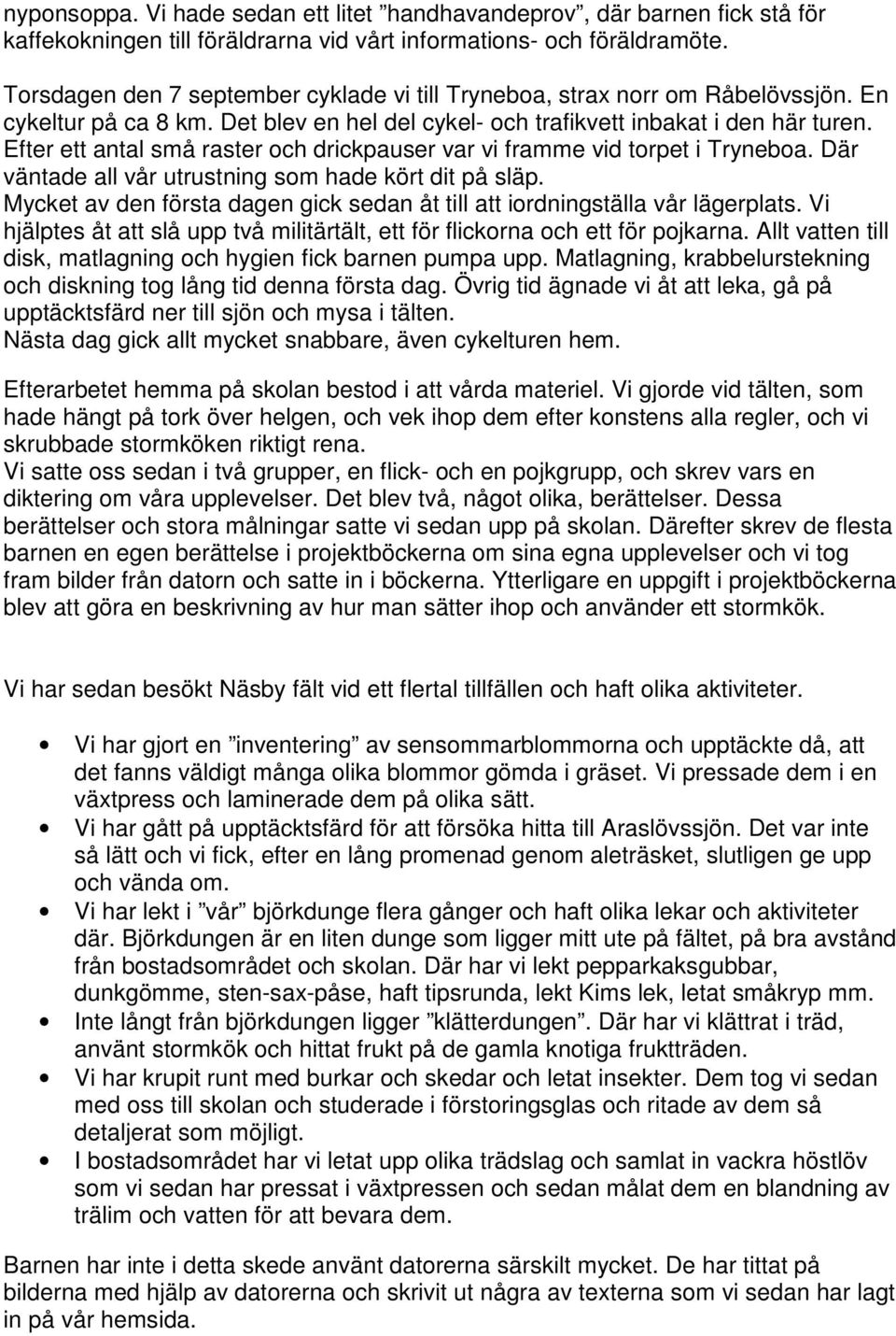 Efter ett antal små raster och drickpauser var vi framme vid torpet i Tryneboa. Där väntade all vår utrustning som hade kört dit på släp.