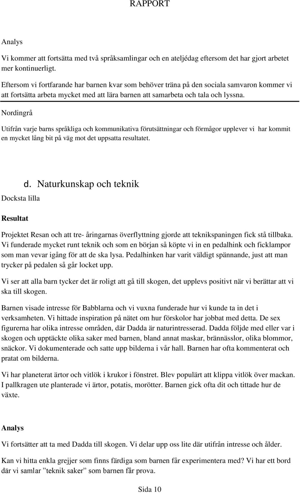 Nordingrå Utifrån varje barns språkliga och kommunikativa förutsättningar och förmågor upplever vi har kommit en mycket lång bit på väg mot det uppsatta resultatet. Docksta lilla d.