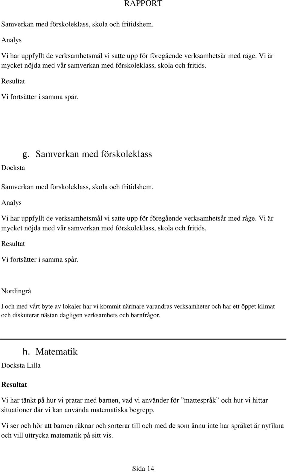 Samverkan med förskoleklass  Vi är mycket nöjda med vår samverkan med förskoleklass, skola och fritids. Vi fortsätter i samma spår.