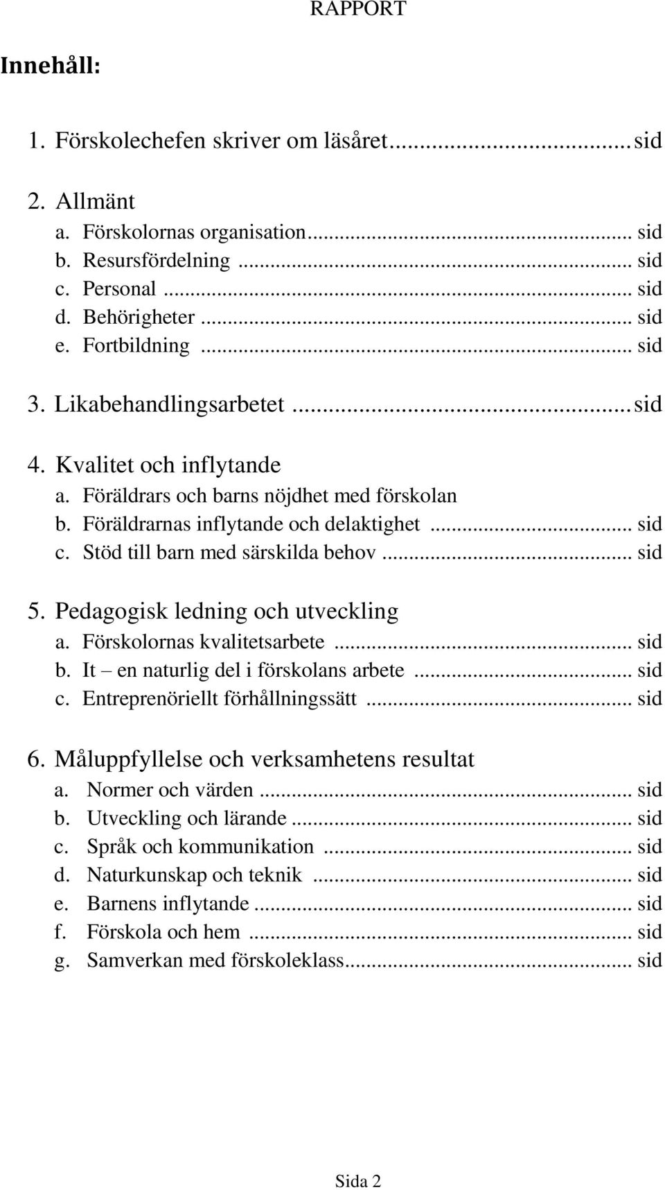 Pedagogisk ledning och utveckling a. Förskolornas kvalitetsarbete... sid b. It en naturlig del i förskolans arbete... sid c. Entreprenöriellt förhållningssätt... sid 6.