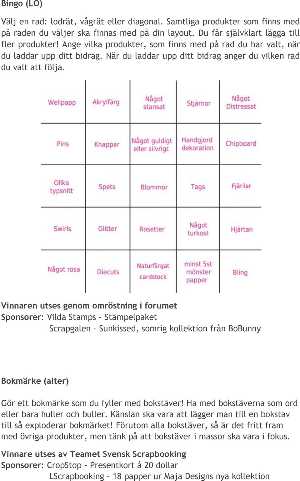 Vinnaren utses genom omröstning i forumet Sponsorer: Vilda Stamps - Stämpelpaket Scrapgalen Sunkissed, somrig kollektion från BoBunny Bokmärke (alter) Gör ett bokmärke som du fyller med bokstäver!