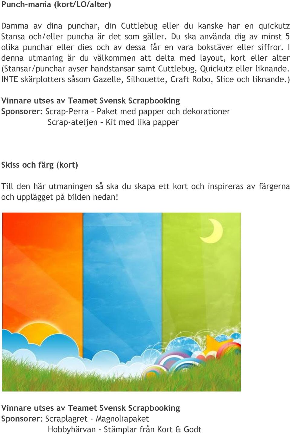 I denna utmaning är du välkommen att delta med layout, kort eller alter (Stansar/punchar avser handstansar samt Cuttlebug, Quickutz eller liknande.