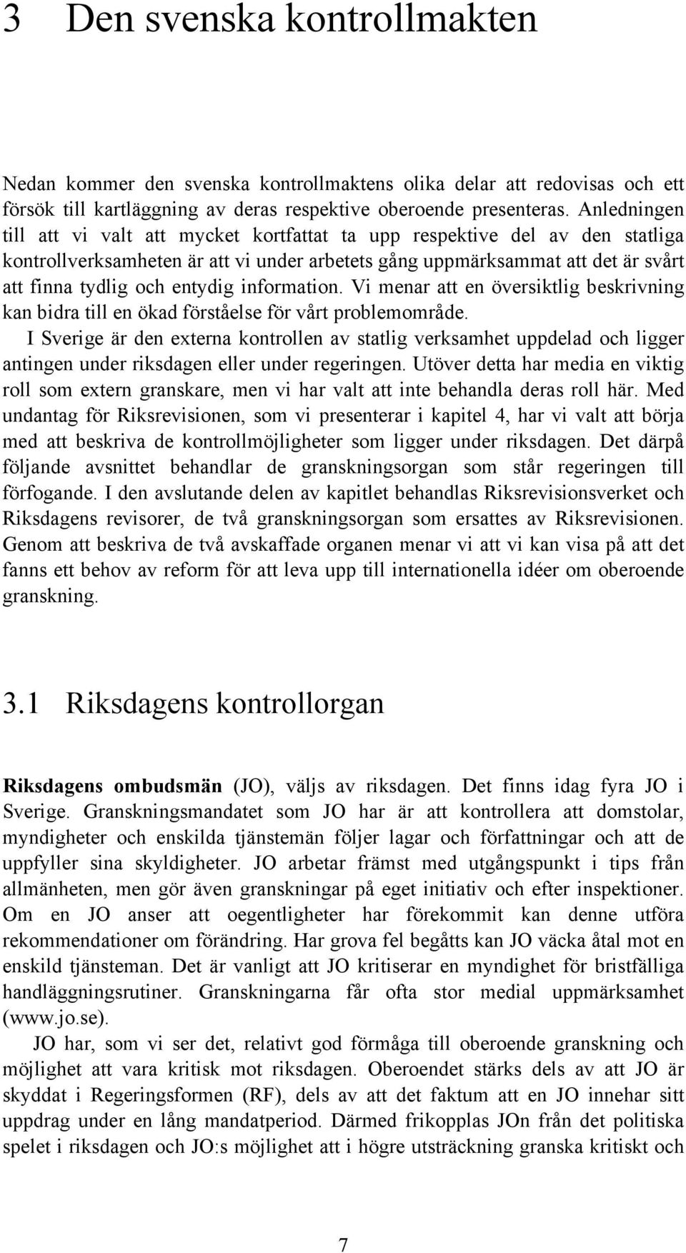 information. Vi menar att en översiktlig beskrivning kan bidra till en ökad förståelse för vårt problemområde.