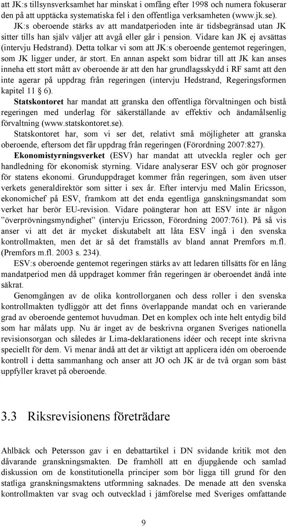 Detta tolkar vi som att JK:s oberoende gentemot regeringen, som JK ligger under, är stort.