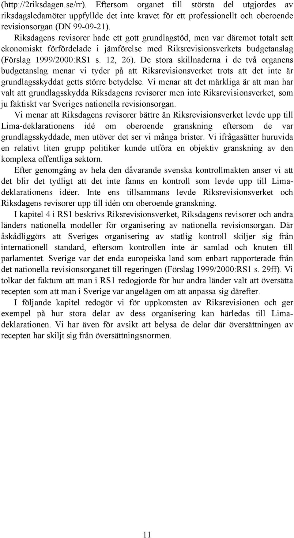 De stora skillnaderna i de två organens budgetanslag menar vi tyder på att Riksrevisionsverket trots att det inte är grundlagsskyddat getts större betydelse.