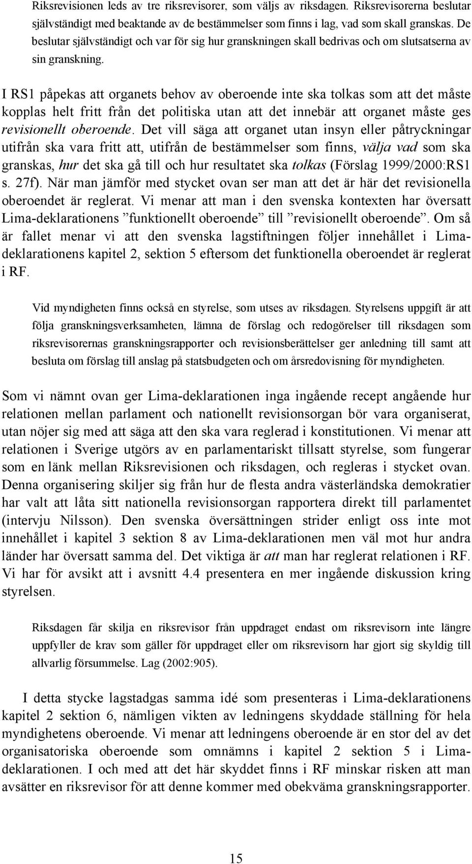 I RS1 påpekas att organets behov av oberoende inte ska tolkas som att det måste kopplas helt fritt från det politiska utan att det innebär att organet måste ges revisionellt oberoende.