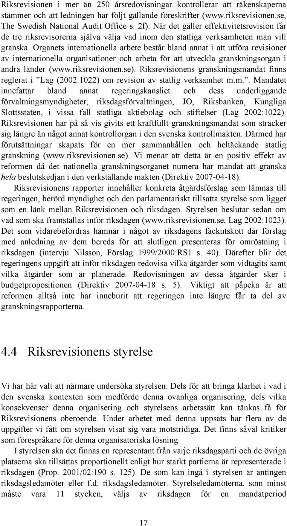 Organets internationella arbete består bland annat i att utföra revisioner av internationella organisationer och arbeta för att utveckla granskningsorgan i andra länder (www.riksrevisionen.se).