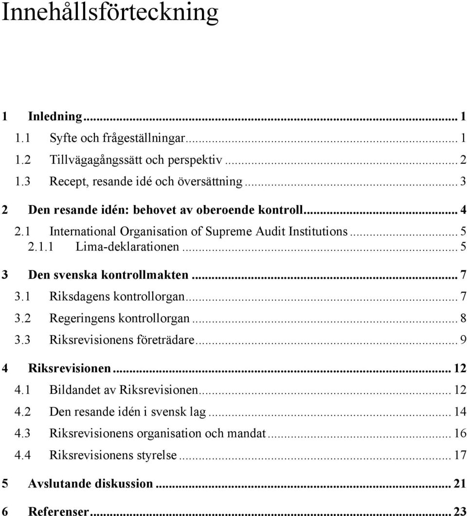 .. 5 3 Den svenska kontrollmakten... 7 3.1 Riksdagens kontrollorgan... 7 3.2 Regeringens kontrollorgan... 8 3.3 Riksrevisionens företrädare... 9 4 Riksrevisionen... 12 4.