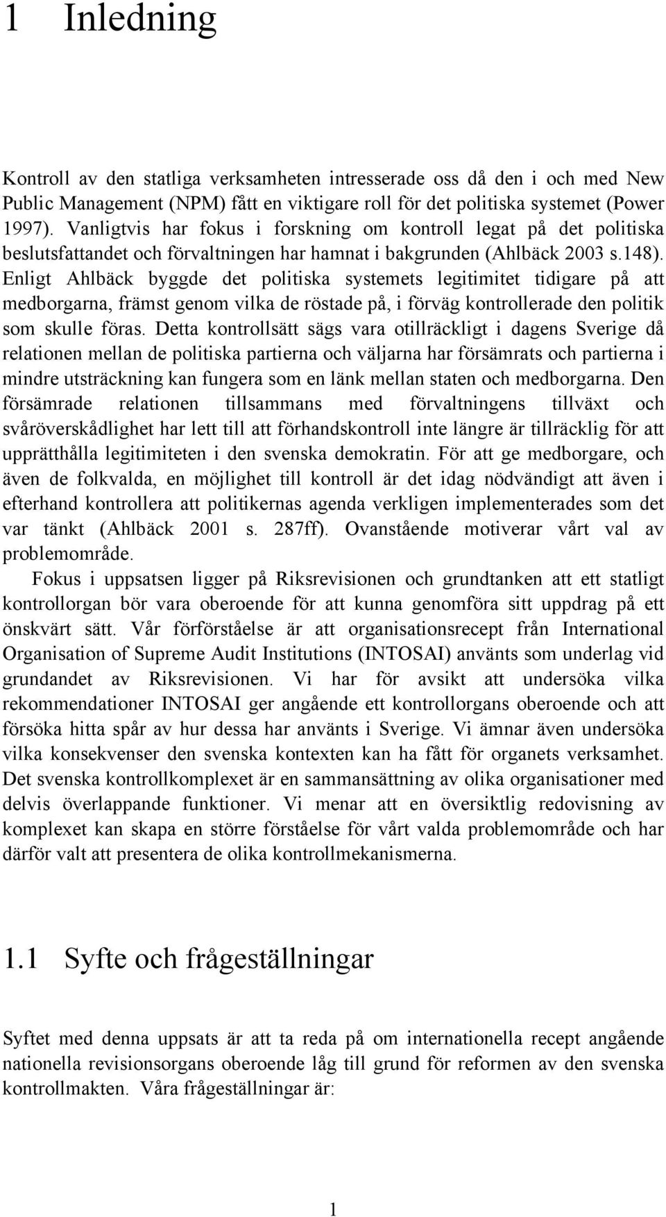Enligt Ahlbäck byggde det politiska systemets legitimitet tidigare på att medborgarna, främst genom vilka de röstade på, i förväg kontrollerade den politik som skulle föras.