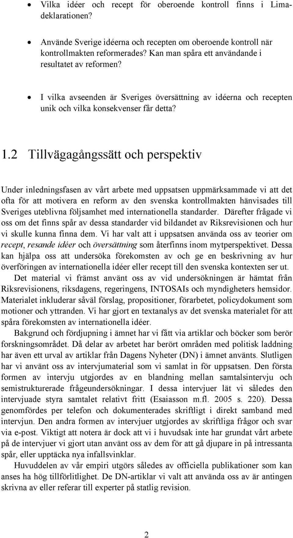 2 Tillvägagångssätt och perspektiv Under inledningsfasen av vårt arbete med uppsatsen uppmärksammade vi att det ofta för att motivera en reform av den svenska kontrollmakten hänvisades till Sveriges